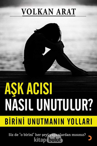 Ask Acisi Nasil Unutulur Birini Unutmanin Yollari