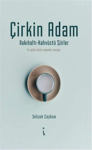 Çirkin Adam: Rakihalti-Kahveüstü Siirler