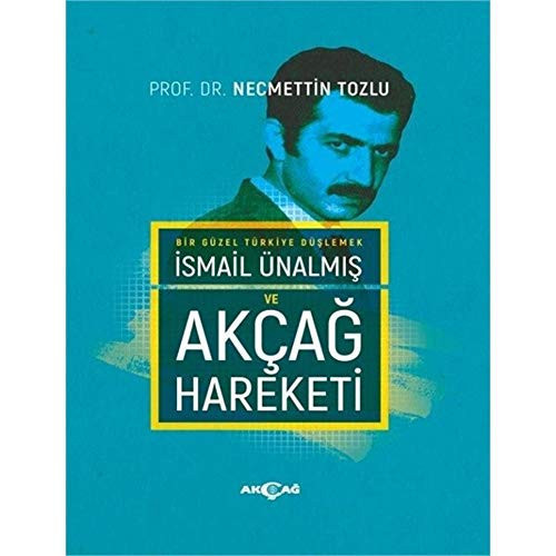 Bir güzel Türkiye düşlemek İsmail Ünalmış ve Akçağ Hareketi