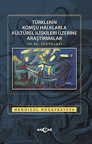 Türklerin komşu halklarla kültürel ilişkileri üzerine araştırmalar (VI - XII. yüzyıllar)