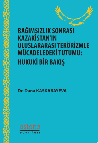 BAĞIMSIZLIK SONRASI KAZAKİSTAN’IN ULUSLARARASI TERÖRİZMLE MÜCADELEDEKİ TUTUMU: HUKUKİ BİR BAKIŞ