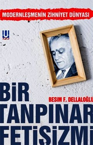 Modernleşmenin zihniyet dünyası bir Tanpınar fetişizmi