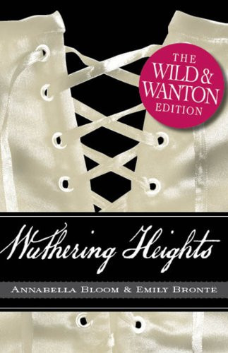 Wuthering Heights: The Wild and Wanton Edition (Wild & Wanton)