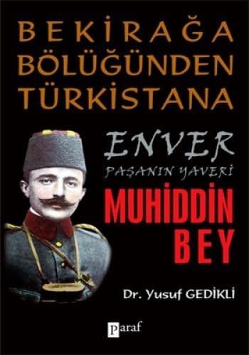 Bekirağa Bölüğünden Türkistana Enver Paşanin yaveri Muhiddin Bey