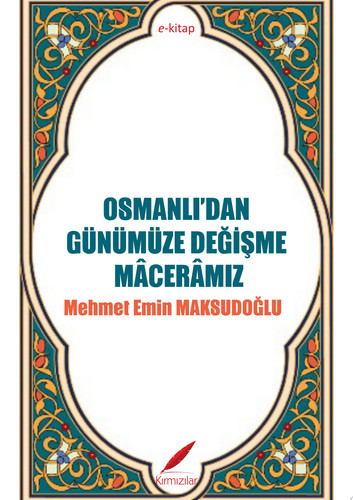 OSMANLI’DAN GÜNÜMÜZE DEĞİŞME MÂCERÂMIZ Mehmet Emin MAKSUDOĞLU