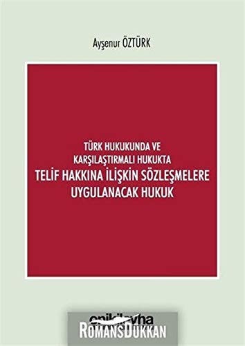 Türk hukukunda ve karşılaştırmalı hukukta telif hakkına ilişkin sözleşmelere uygulanacak hukuk