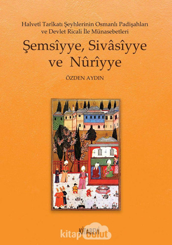 Halvetî tarîkatı şeyhlerinin Osmanlı padişahları ve devlet ricali ile münasebetleri Şemsîyye, Sivâsîyye ve Nûrîyye