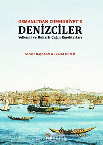 Osmanlı'dan Cumhuriyet'e denizciler Yelkenli ve buharlı çağın emektarları