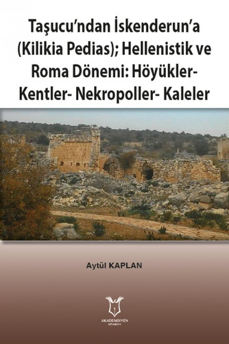 Taşucu'ndan İskenderun'a (Kilikia Pedias) Hellenistik ve Roma dönemi höyükler, kentler, nekropoller, kaleler