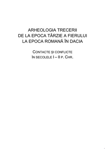 ARHEOLOGIA TRECERII DE LA EPOCA TÂRZIE A FIERULUI LA EPOCA ROMANĂ ÎN DACIA CONTACTE ȘI CONFLICTE ÎN SECOLELE I – II P. CHR.