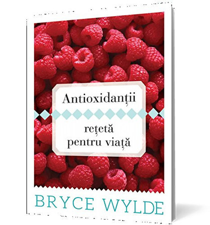 Antioxidanţii, reţetă pentru viaţă cum să foloseşti puterea antioxidanţilor pentru a preveni aparţia bolilor şi a rămâne sănătos toată viaţa