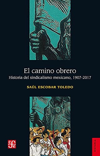 El camino obrero Historia del sindicalismo mexicano, 1907-2017