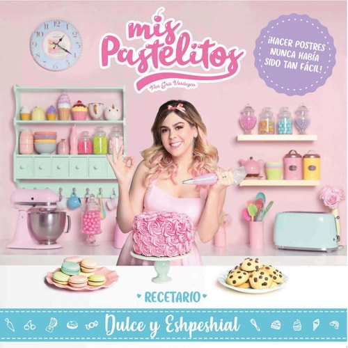 Mis pastelitos. Recetario dulce y eshpeshial (edición enriquecida) ¡Hacer postres nunca había sido tan fácil!