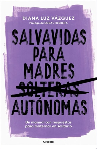 Salvavidas para madres autónomas Un manual con respuestas para maternar en solitario