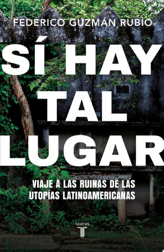 Sí hay tal lugar Viaje a las ruinas de las utopías latinoamericanas