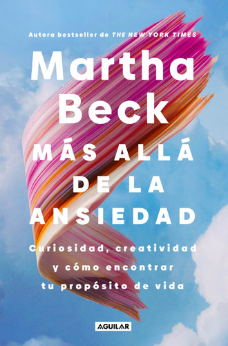 Más allá de la ansiedad / Beyond Anxiety: Curiosity, Creativity, and Finding Your Life's Purpose (Spanish Edition)