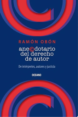 Anecdotario del derecho de autor De intérpretes, autores y justicia