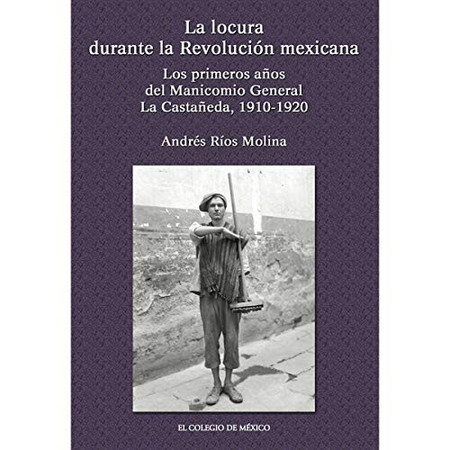 La locura durante la Revolución Mexicana: los primeros años del Manicomio General La Castañeda,1910-1920