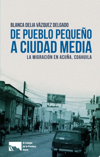 De pueblo pequeña a ciudad media La migración en Acuña, Coahuila