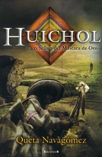 Huichol la rebelión del Máscara de Oro