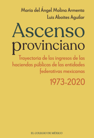 Ascenso provinciano trayectoria de los ingresos de las haciendas públicas de las entidades federativas Mexicanas, 1973-2020
