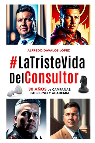 #LaTristeVidaDelConsultor: 30 años de campañas, gobierno y academia (Spanish Edition)
