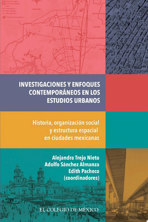 Investigaciones y enfoques contemporáneos en los estudios urbanos: historia, organización social y estructura espacial en ciudades mexicanas