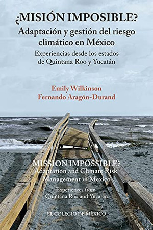 ¿Misíon imposible? adaptacíon y gestíon del riesgo cliḿatico en Ḿexico : experiencias desde los estados de Quintana Roo y Yucat́an = Mission impossible? : adaptation and climate risk management in Ḿexico : experiences from Quintana Roo and Yucatan