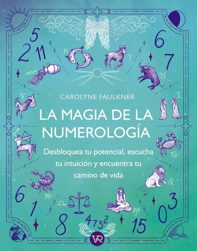 La magia de la numerología Desbloquea tu potencial, escucha tu intuición y encuentra tu camino real