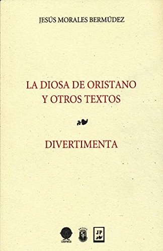 La diosa de Oristano y otros textos ; Divertimenta