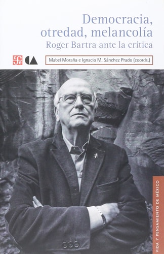 Democracia, otredad, melancolía. Roger Bartra ante la crítica (Spanish Edition)