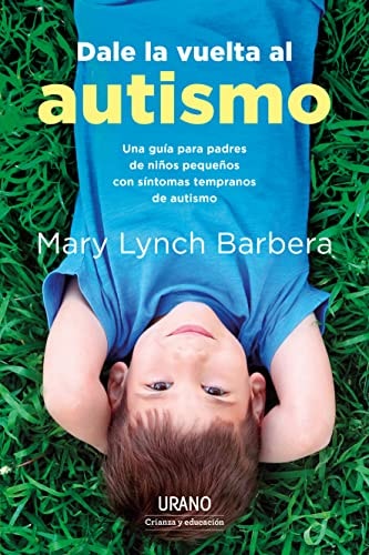 Dale la vuelta al autismo Una guía para padres de niños pequeños con síntomas tempranos de autismo