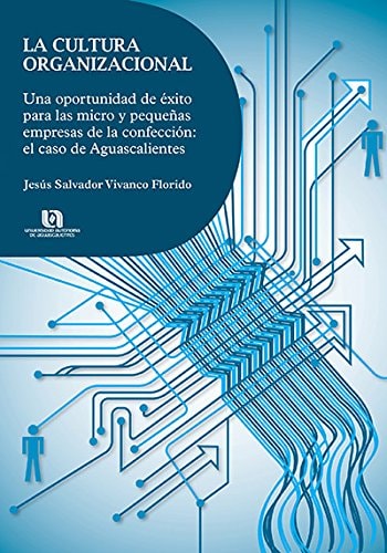 La cultura organizacional una oportunidad de éxito para las micro y pequeñas empresas de la confección : el caso de Aguascalientes
