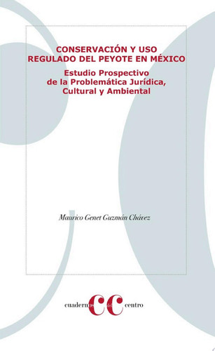 Conservación y uso regulado del peyote en México Estudio prospectivo de la problemática jurídica, cultural y ambiental