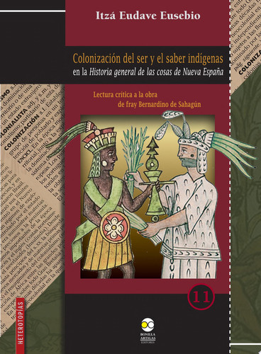 Colonización del ser y el saber indígenas en la Historia general de las cosas de Nueva España Lectura crítica a la obra de fray Bernardino de Sahagún