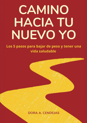 Camino hacia tu nuevo yo.: Los 5 pasos para bajar de peso y tener una vida saludable (Spanish Edition)