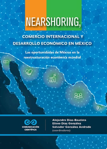 Nearshoring, comercio internacional y desarrollo económico en México Las oportunidades de México en la reestructuración económica mundial