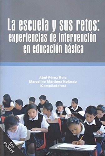 La escuela y sus retos experiencias de intervención en educación básica