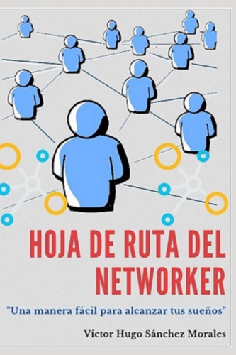 HOJA DE RUTA DEL NETWORKER: "Una manera fácil para alcanzar tus sueños" (Spanish Edition)