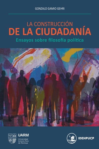 La construcción de la ciudadanía Ensayos sobre filosofía política