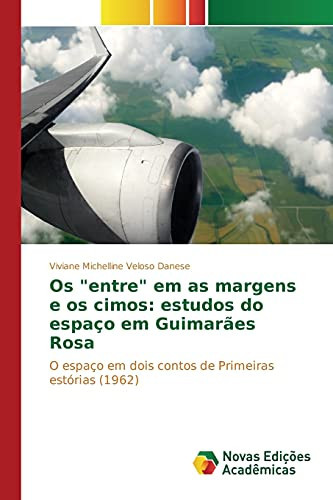 Os "entre" em as margens e os cimos: estudos do espaço em Guimarães Rosa: O espaço em dois contos de Primeiras estórias (1962) (Portuguese Edition)