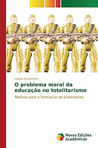 O problema moral da educação no totalitarismo: Matizes para a formação de professores (Portuguese Edition)