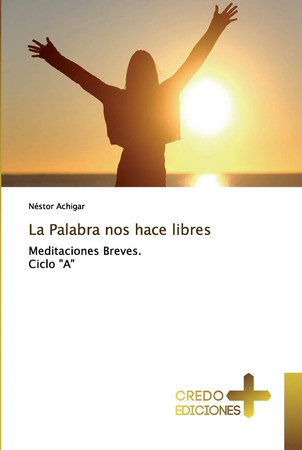 La Palabra nos hace libres: Meditaciones Breves. Ciclo "A"