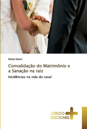 Convalidação do Matrimônio e a Sanação na raiz: Incidências na vida do casal