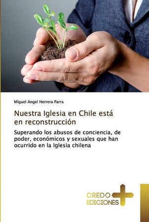 Nuestra Iglesia en Chile está en reconstrucción: Superando los abusos de conciencia, de poder, económicos y sexuales que han ocurrido en la Iglesia chilena