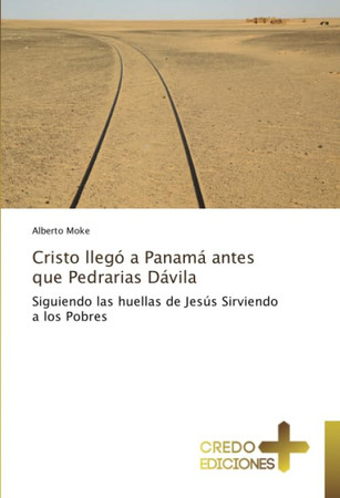 Cristo llegó a Panamá antes que Pedrarias Dávila: Siguiendo las huellas de Jesús Sirviendo a los Pobres (Spanish Edition)