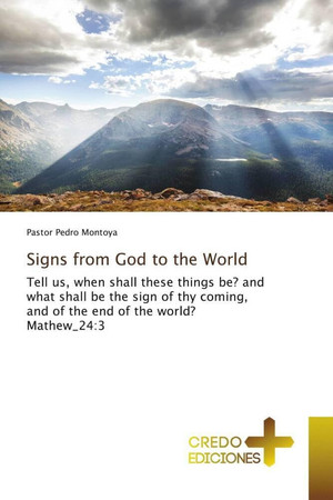 Signs from God to the World: Tell us, when shall these things be? and what shall be the sign of thy coming, and of the end of the world? Mathew_24:3