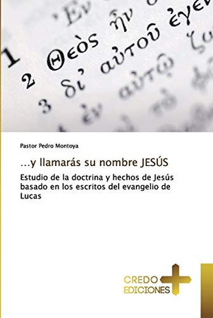 …y llamarás su nombre JESÚS: Estudio de la doctrina y hechos de Jesús basado en los escritos del evangelio de Lucas