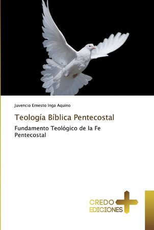 Teología Bíblica Pentecostal: Fundamento Teológico de la Fe Pentecostal