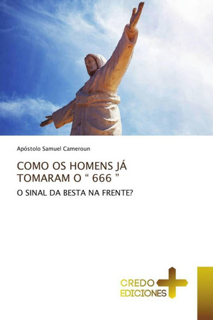 COMO OS HOMENS JÁ TOMARAM O “ 666 ”: O SINAL DA BESTA NA FRENTE? (Portuguese Edition)
